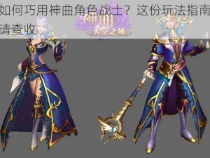 如何巧用神曲角色战士？这份玩法指南请查收