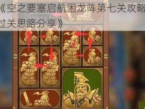 《空之要塞启航困龙阵第七关攻略：过关思路分享》