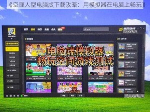 《空匣人型电脑版下载攻略：用模拟器在电脑上畅玩》