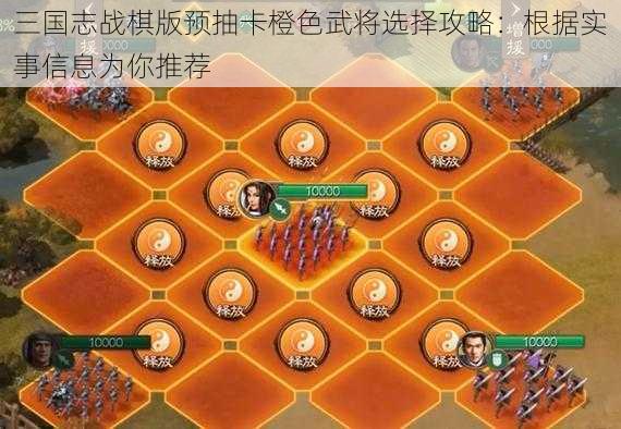 三国志战棋版预抽卡橙色武将选择攻略：根据实事信息为你推荐