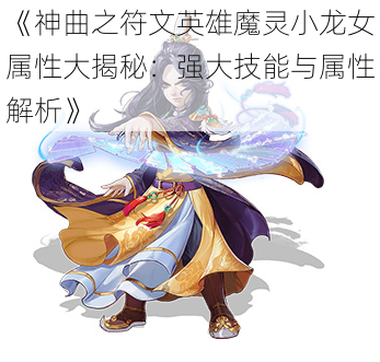 《神曲之符文英雄魔灵小龙女属性大揭秘：强大技能与属性解析》